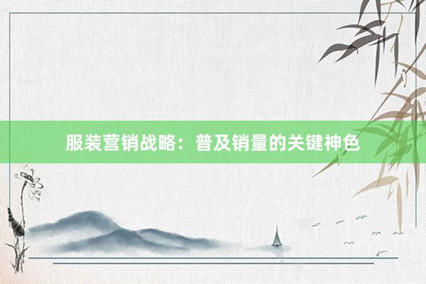 服装营销战略：普及销量的关键神色